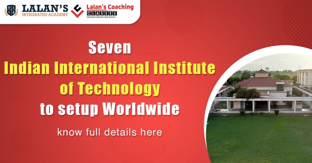 new 7 International IITs will setup worldwide