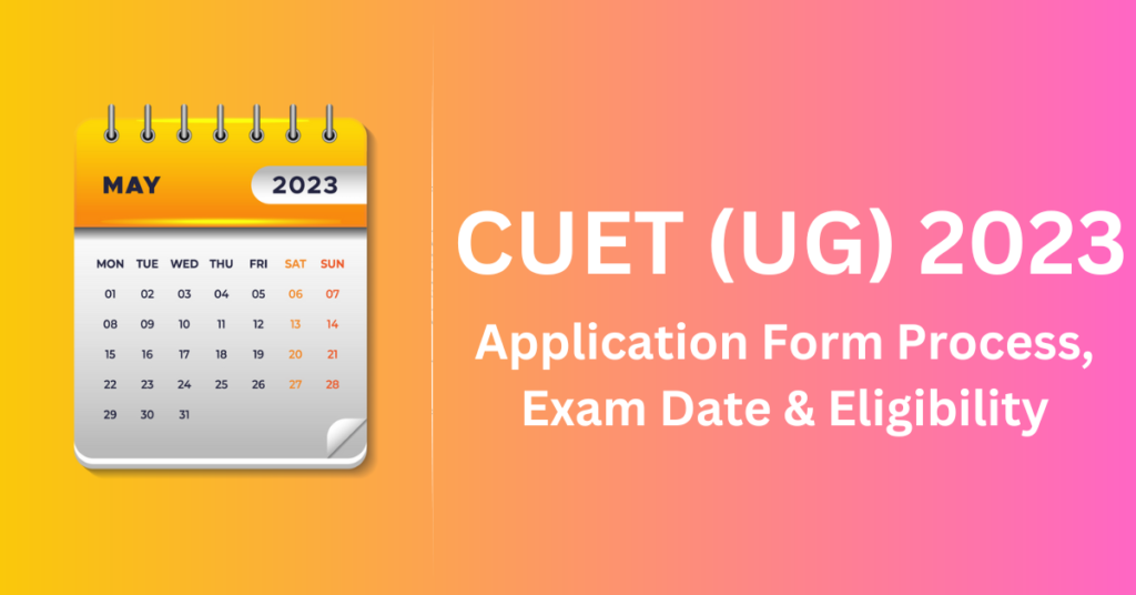 CUET UG 2023 Application Form Process, Exam Date & Eligibility