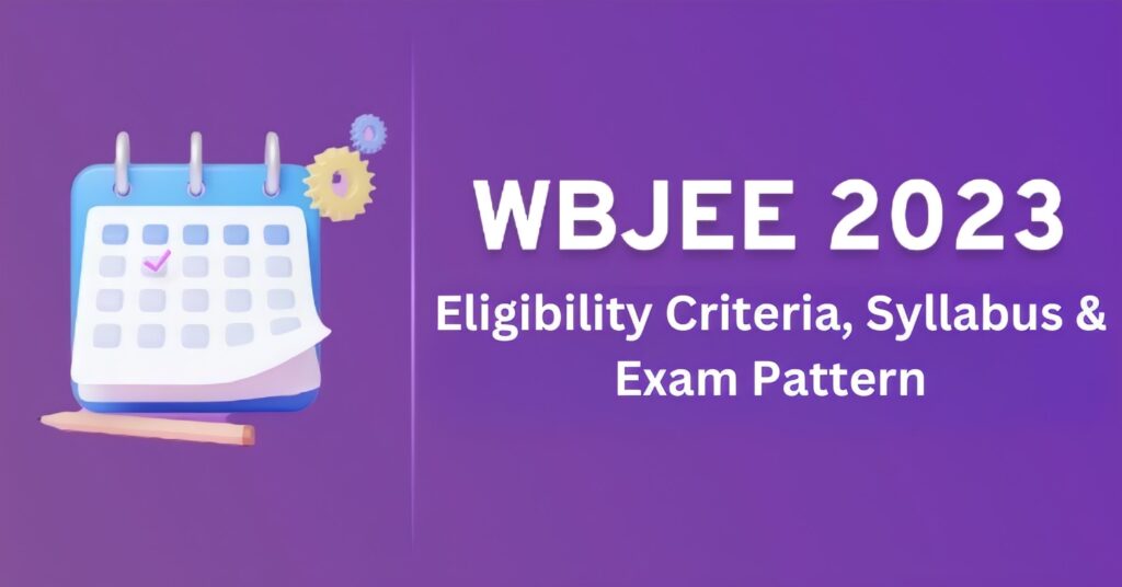 WBJEE 2023 Eligibility Criteria, Syllabus & Exam Pattern