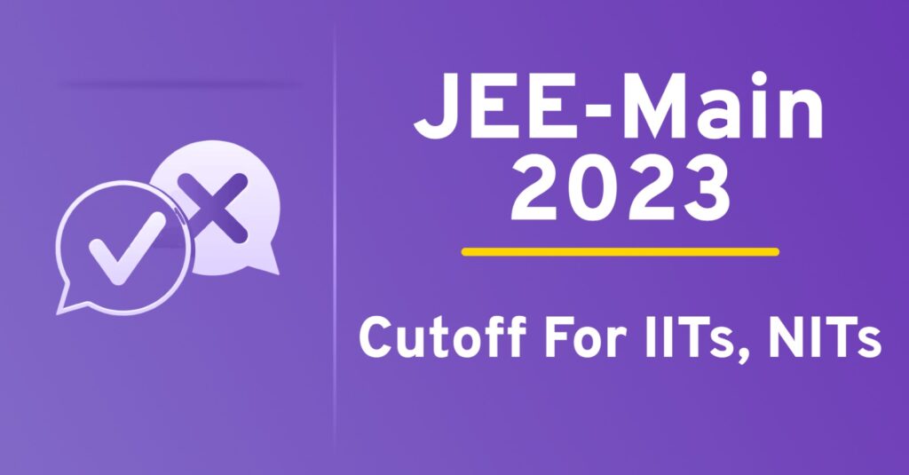 JEE main 2023 Cutoff for IITs, NITs (Session 1 )